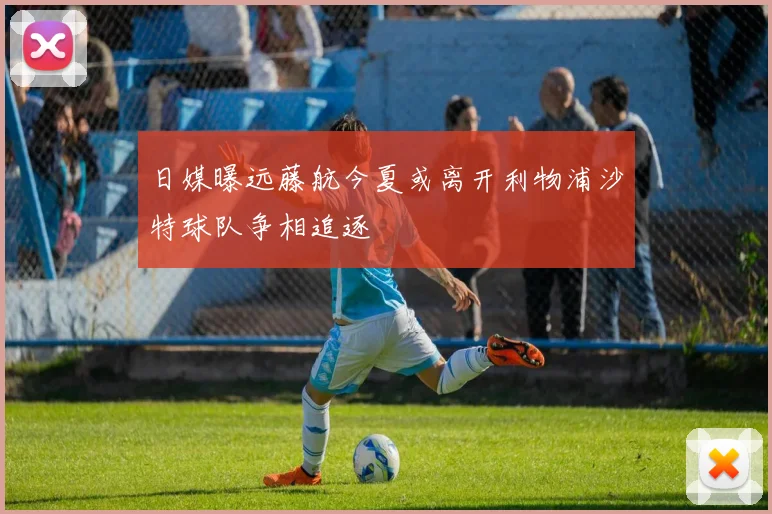 日媒曝远藤航今夏或离开利物浦沙特球队争相追逐